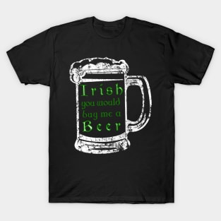 Irish youd buy me a beer shirt - Beer drinking tee T-Shirt